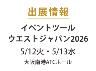 出展情報｜2026年5月12日(火)・13日（水）大阪南港ATCホール「イベントツールウエストジャパン2026」