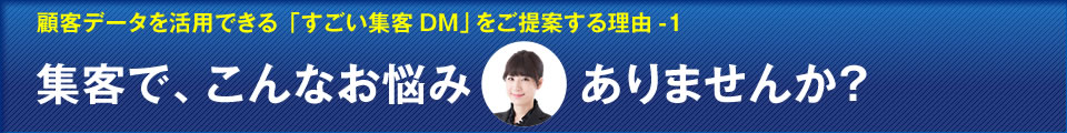 顧客データを活用できる「すごい集客DM」を提案する理由1｜集客でこんなお悩みありませんか？
