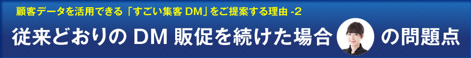顧客データを活用できる「すごい集客DM」を提案する理由2｜従来通りのDMを続けた場合の問題点